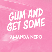 Gum and Get Some by Amanda Nepo
