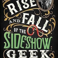 Rise and Fall of the Sideshow Geek by Nathan Wakefield - Book