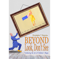 Beyond Look, Don't See: Furthering the Art of Children's Magic by Christopher T. Magician
